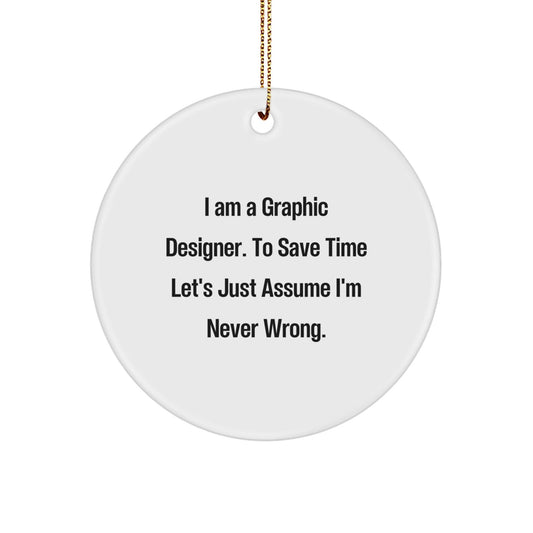 Gifts from Friends for Graphic Designers - 'I Am A Graphic Designer. To Save Time Let's Just Assume I'm Never Right.' Circle Ornament, Funny, White, 2.75' Tall, Perfect for Christmas - The Buy Boom