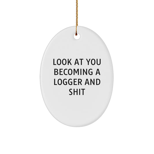 Gifts from Friends for Logger Christmas Decorations - Funny Oval Ornament, Look At You Becoming A Logger And Shit, White Oval Shaped - The Buy Boom