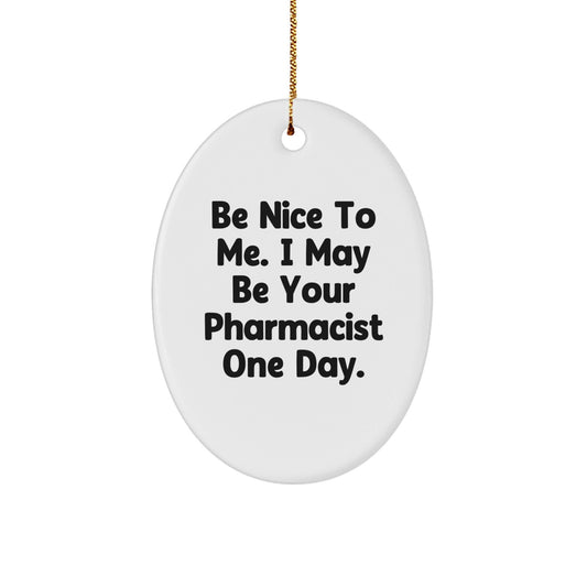 Gifts from Friends for Pharmacist - Encouraging Oval Ornament, 'Be Nice To Me. I May Be Your Pharmacist One Day.' - Christmas Unique Gifts - The Buy Boom