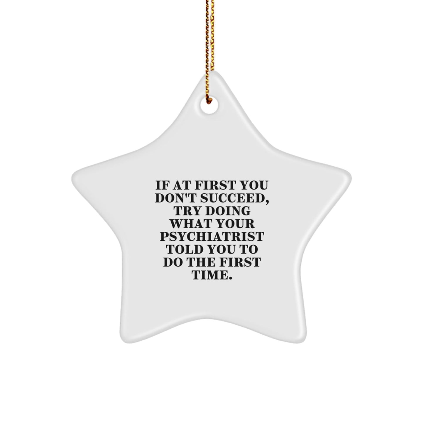 Gifts from Friends for Psychiatrist, 'If At First You Don't Succeed, Try Doing What Your Psychiatrist Told You To Do The First Time' Funny Star Ornament for Christmas, Unique Psychiatrist Gifts - The Buy Boom