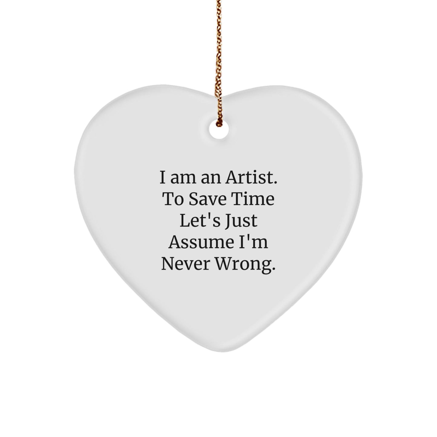 Gifts from Friends for the Artist in Your Life - Heart Ornament, Funny Quote 'I Am An Artist. To Save Time Let's Just Assume I'm Never Wrong.' - The Buy Boom