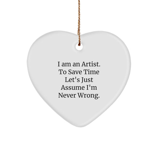 Gifts from Friends for the Artist in Your Life - Heart Ornament, Funny Quote 'I Am An Artist. To Save Time Let's Just Assume I'm Never Wrong.' - The Buy Boom