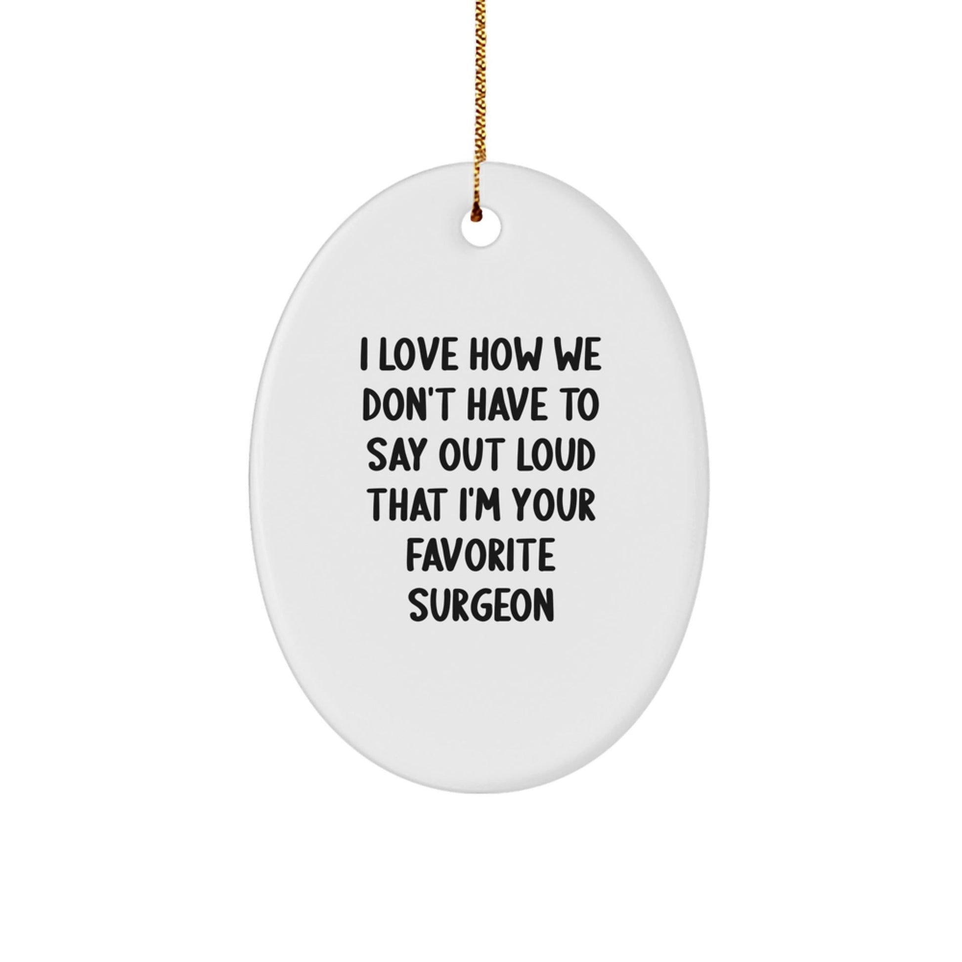 Gifts from Friends to Favorite Surgeons - I Love How We Don't Have To Say Out Loud That I'm Your Favorite Surgeon Oval Ornament, Surgeon Gifts for Christmas - The Buy Boom