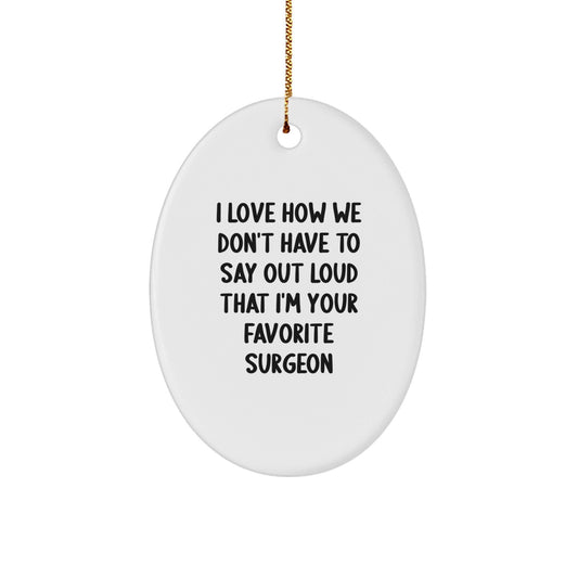 Gifts from Friends to Favorite Surgeons - I Love How We Don't Have To Say Out Loud That I'm Your Favorite Surgeon Oval Ornament, Surgeon Gifts for Christmas - The Buy Boom