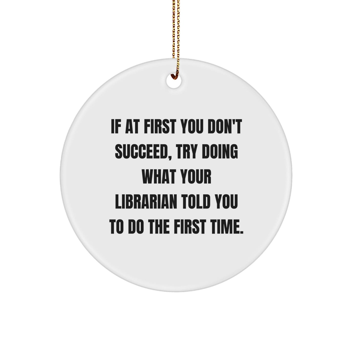 Gifts from Friends to Librarians - Funny Circle Ornament, 'If At First You Don't Succeed, Try Doing What Your Librarian Told You To Do The First Time.' Quote, Christmas Unique Gifts for Librarian - The Buy Boom