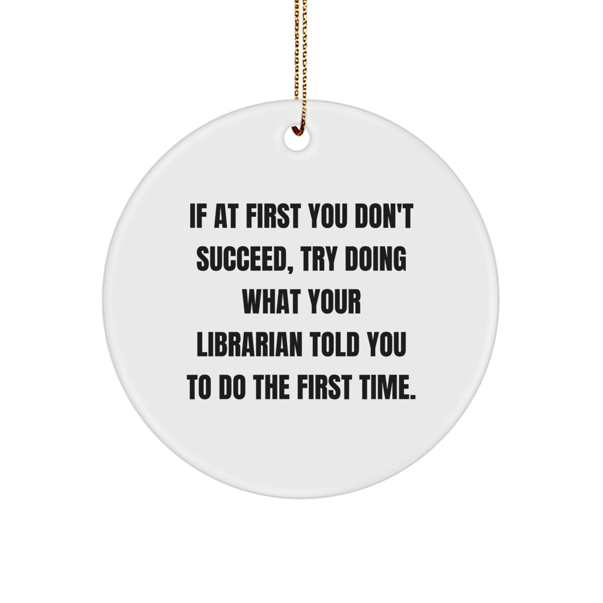 Gifts from Friends to Librarians - Funny Circle Ornament, 'If At First You Don't Succeed, Try Doing What Your Librarian Told You To Do The First Time.' Quote, Christmas Unique Gifts for Librarian - The Buy Boom