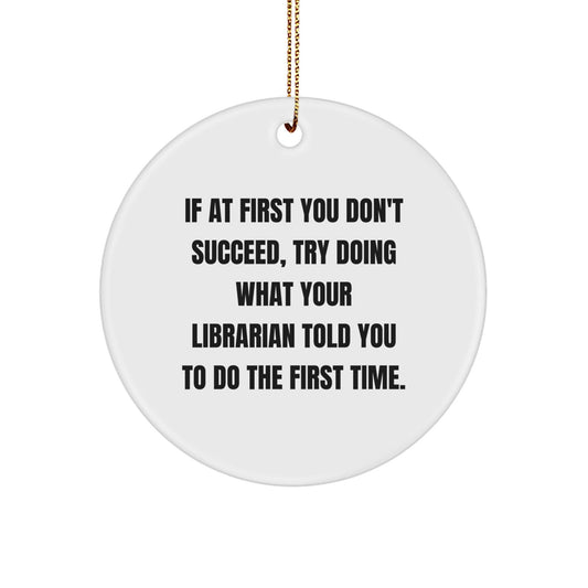 Gifts from Friends to Librarians - Funny Circle Ornament, 'If At First You Don't Succeed, Try Doing What Your Librarian Told You To Do The First Time.' Quote, Christmas Unique Gifts for Librarian - The Buy Boom