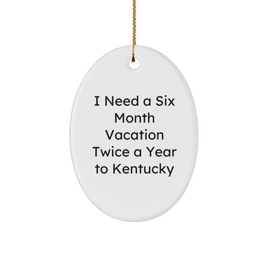 Gifts from Kentucky Lovers to Friends and Family - 'I Need A Six Month Vacation Twice A Year' Oval Ornament, White, 3.25" tall, Christmas Unique Gift - The Buy Boom