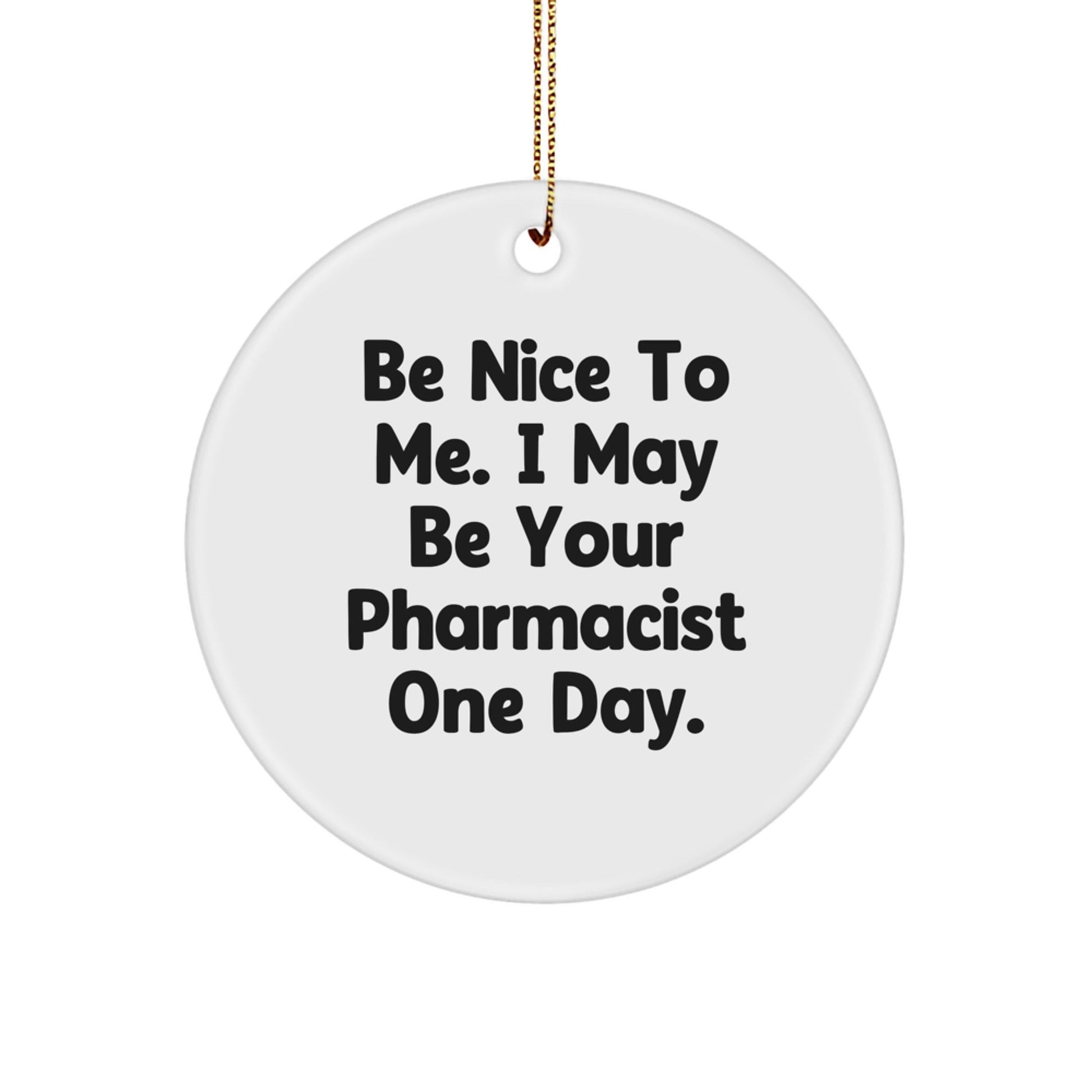 Gifts from Men - Be Nice To Me. I May Be Your Pharmacist One Day. - Funny Pharmacist Circle Ornament for Christmas - The Buy Boom