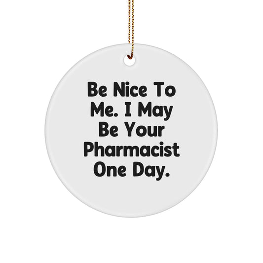 Gifts from Men - Be Nice To Me. I May Be Your Pharmacist One Day. - Funny Pharmacist Circle Ornament for Christmas - The Buy Boom