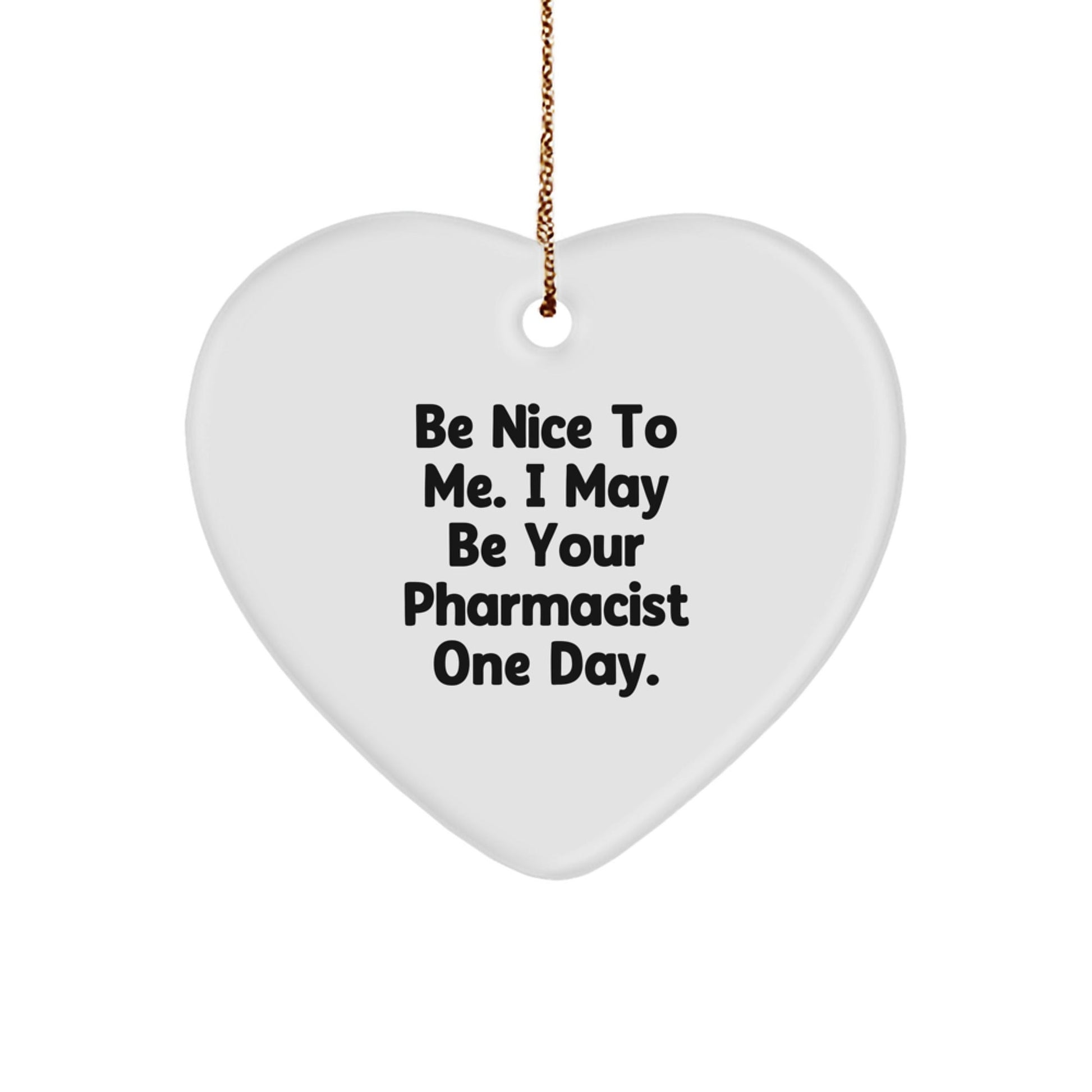 Gifts from Men to Pharmacist Be Nice To Me I May Be Your Pharmacist One Day Heart Ornament for Christmas - The Buy Boom