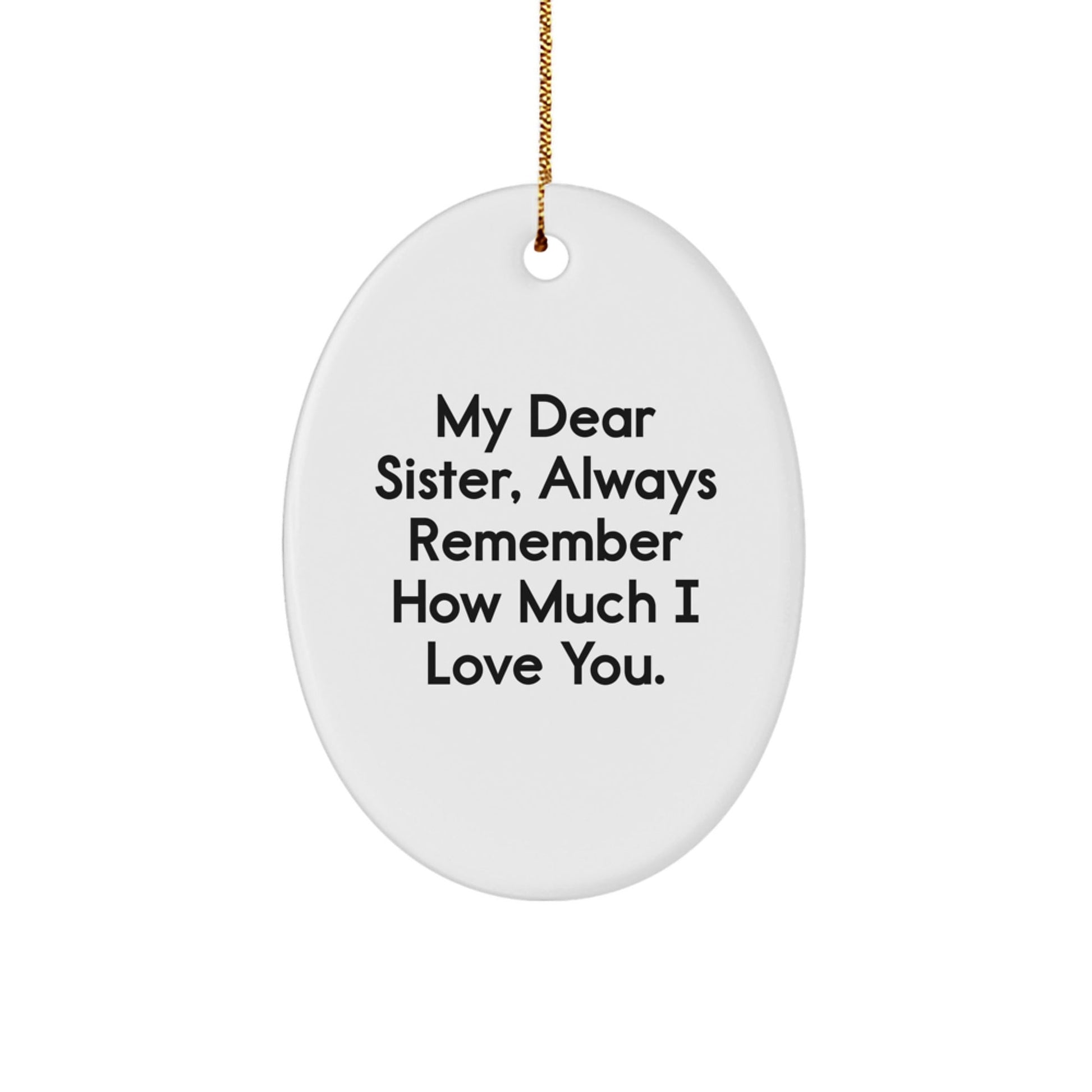Gifts from Men to Sisters - My Dear Sister, Always Remember How Much I Love You. Christmas Oval Ornament - Sister Gifts for Her - The Buy Boom