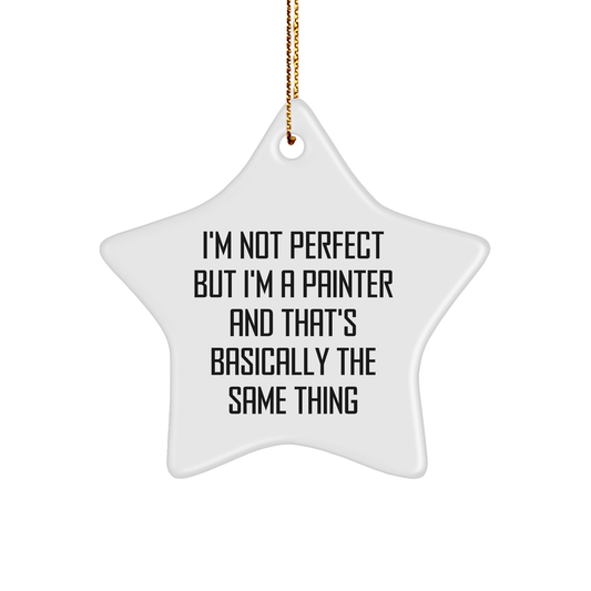 Gifts from Painter Friends - Funny Star Ornament for Painter Lovers - 'I'm Not Perfect But I'm A Painter And That's Basically The Same Thing' - Unique Christmas Unique Gift for Him or Her - The Buy Boom