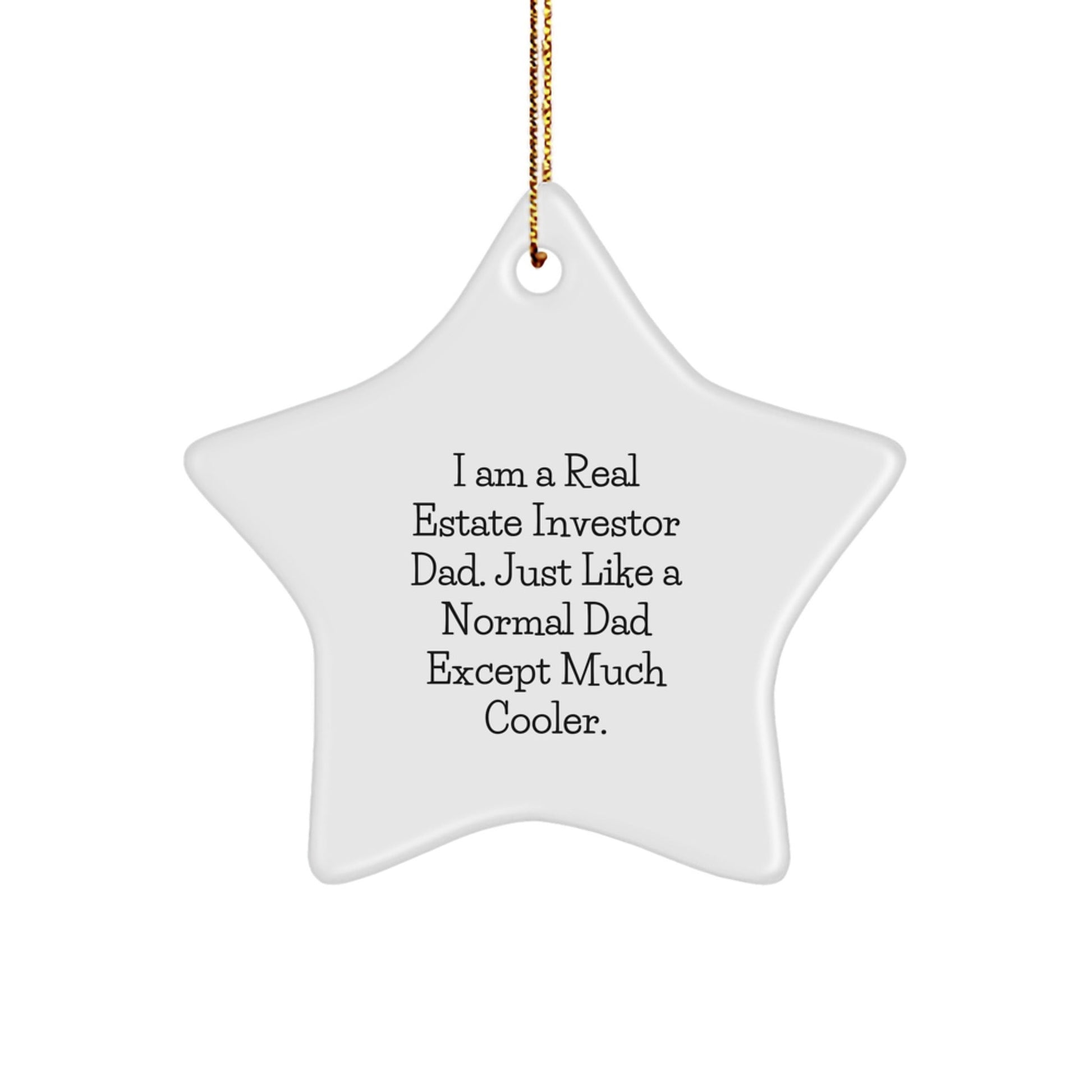 Gifts from Real Estate Investor Dads - Star Ornament for Christmas - I Am A Real Estate Investor Dad, Just Like A Normal Dad Except Much Cooler Gifts for Real Estate Investors - The Buy Boom