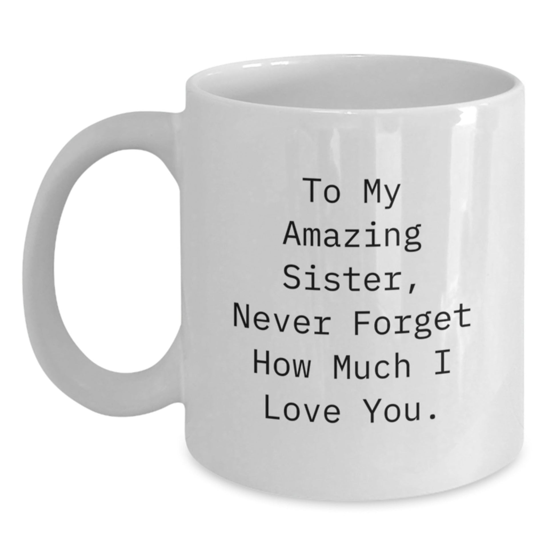 Gifts from Sisters to Sisters, To My Amazing Sister, Funny White Coffee Mug for Birthday, 11oz or 15oz, Ceramic, Microwave Safe, Dishwasher Safe - The Buy Boom