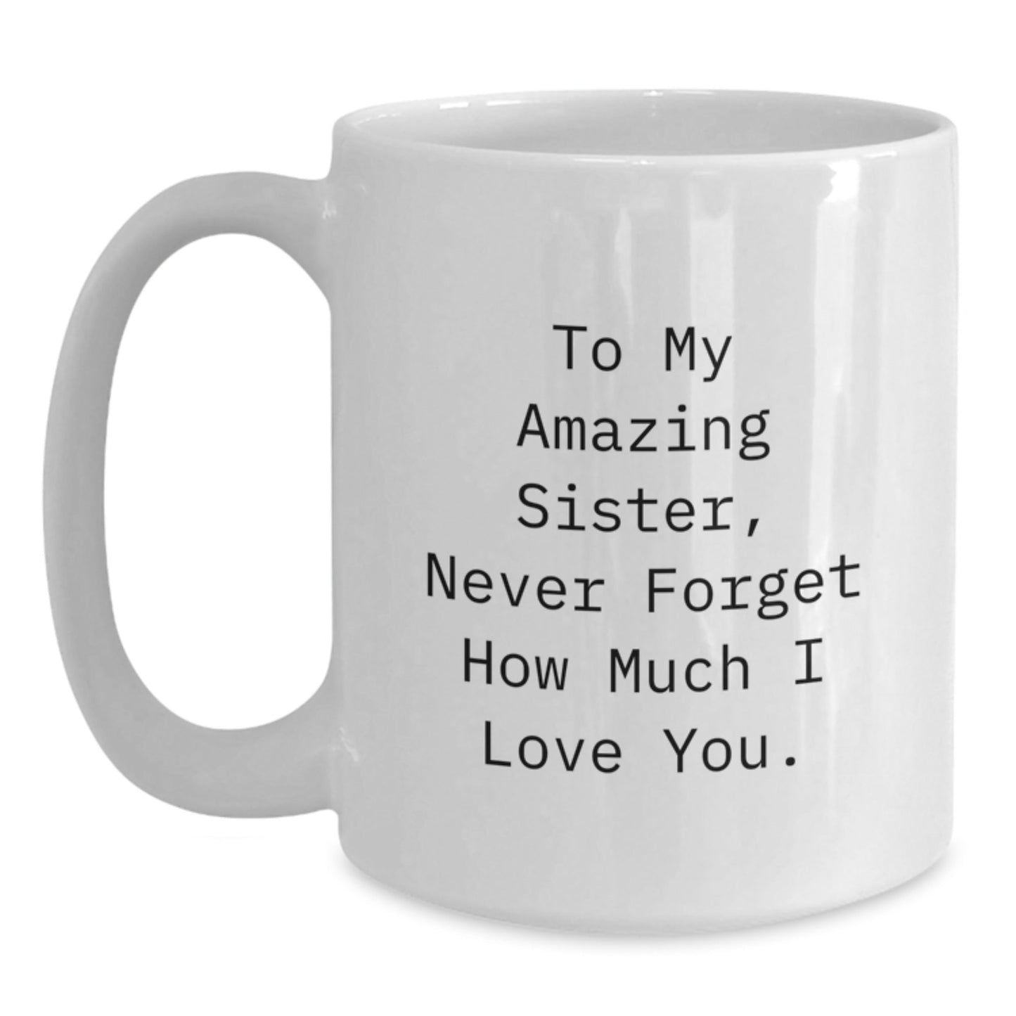 Gifts from Sisters to Sisters, To My Amazing Sister, Funny White Coffee Mug for Birthday, 11oz or 15oz, Ceramic, Microwave Safe, Dishwasher Safe - The Buy Boom