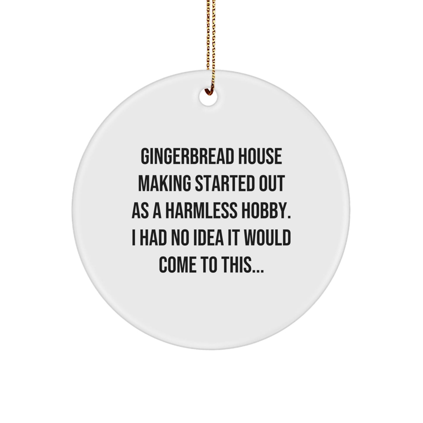 Gingerbread House Making Gifts from Friends for Christmas Circle Ornament - Funny Quote - Started Out As A Harmless Hobby, I Had No Idea It Would Come To This... - The Buy Boom