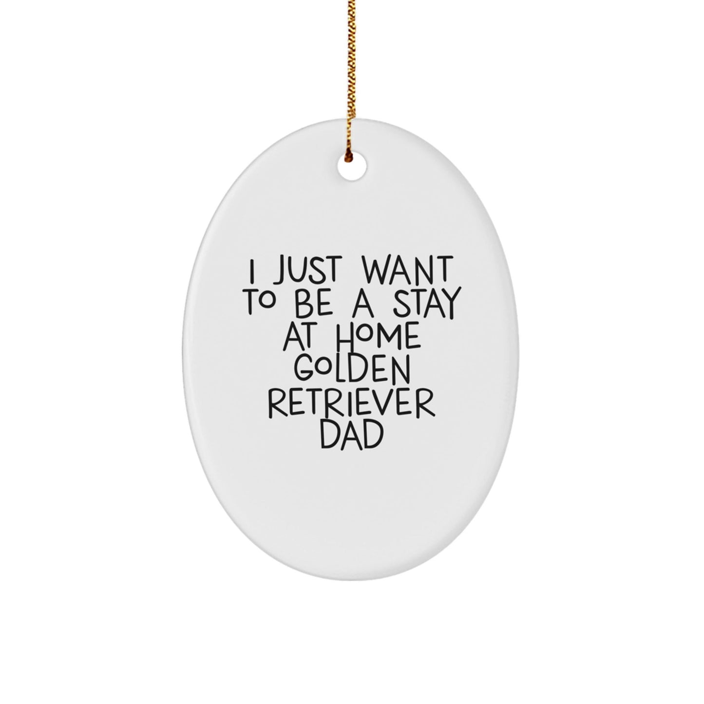 Golden Retriever Dad Gifts, 'I Just Want To Be A Stay At Home Golden Retriever Dad' Oval Ornament, Christmas Unique Gifts from Men to Golden Retriever Dog Lovers - The Buy Boom