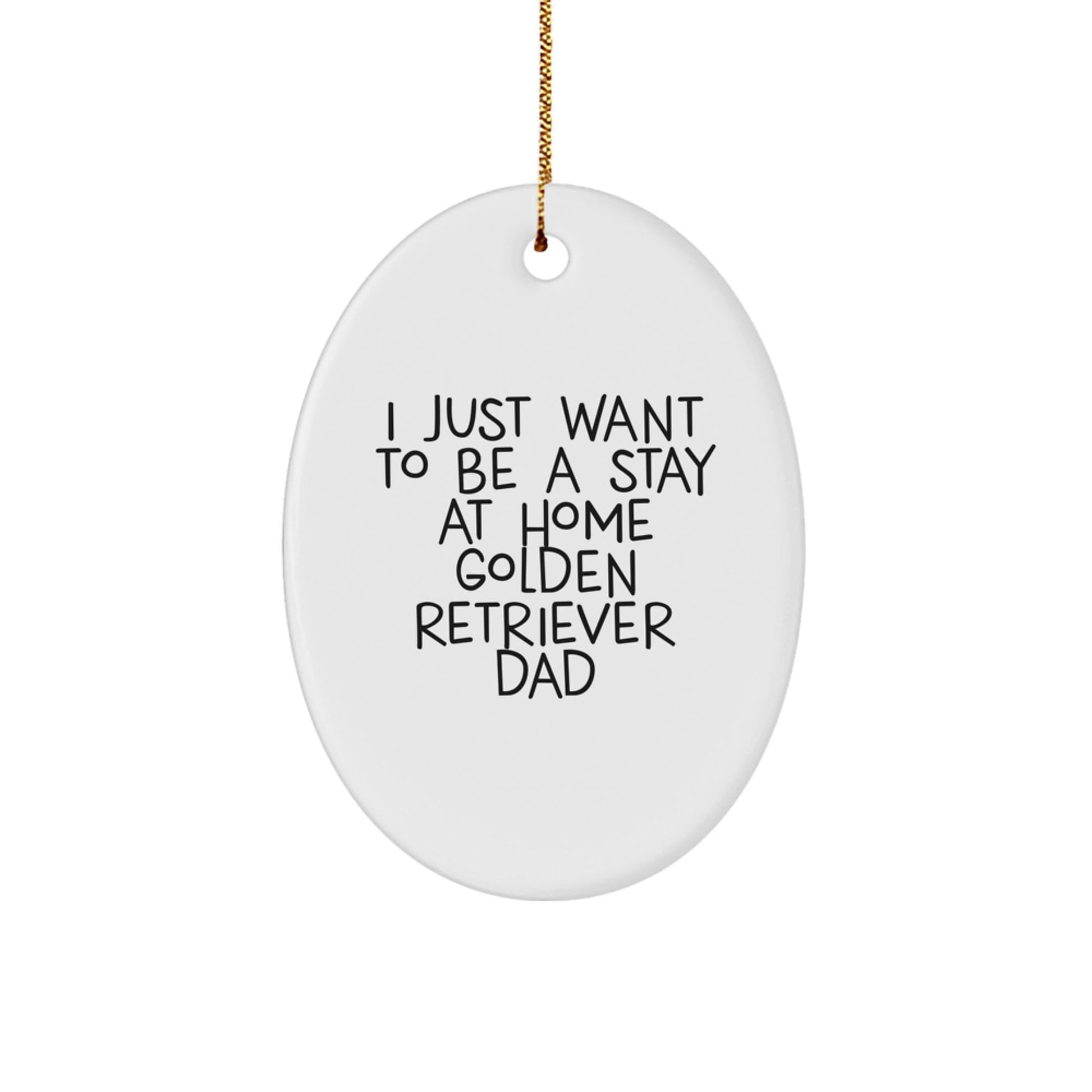 Golden Retriever Dad Gifts, 'I Just Want To Be A Stay At Home Golden Retriever Dad' Oval Ornament, Christmas Unique Gifts from Men to Golden Retriever Dog Lovers - The Buy Boom