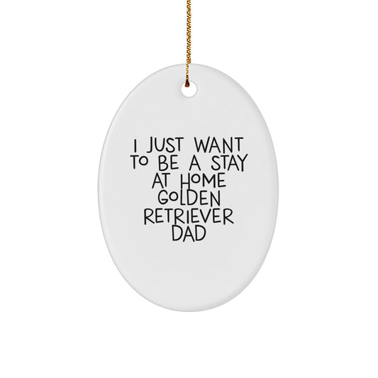 Golden Retriever Dad Gifts, 'I Just Want To Be A Stay At Home Golden Retriever Dad' Oval Ornament, Christmas Unique Gifts from Men to Golden Retriever Dog Lovers - The Buy Boom