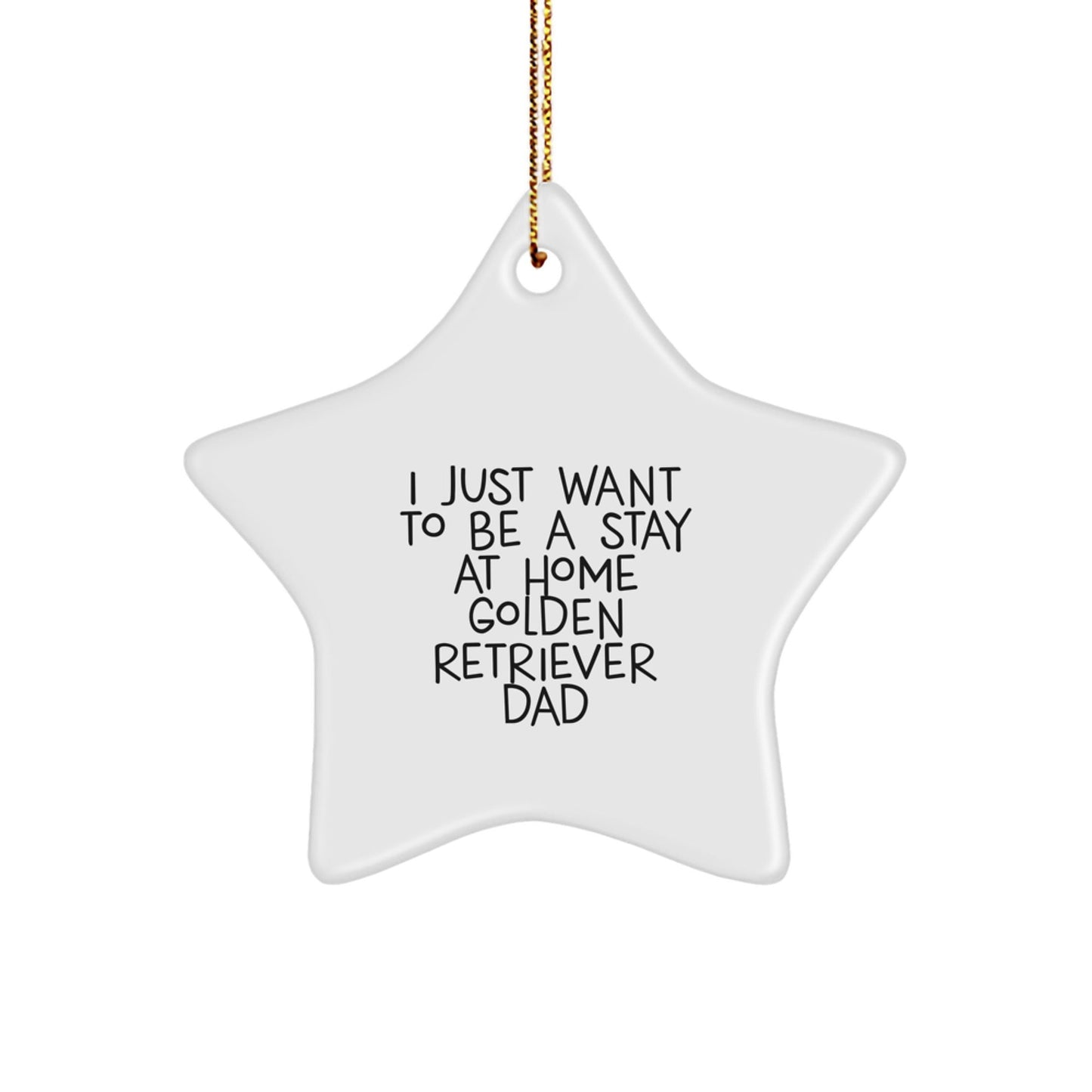Golden Retriever Dad Gifts, I Just Want To Be A Stay At Home Golden Retriever Dad, Star Ornament, Christmas Unique Gifts from Men to Golden Retriever Dog Owners - The Buy Boom