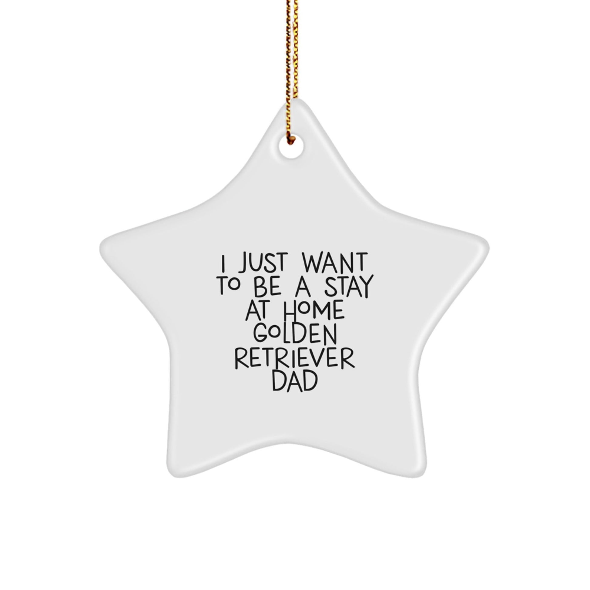 Golden Retriever Dad Gifts, I Just Want To Be A Stay At Home Golden Retriever Dad, Star Ornament, Christmas Unique Gifts from Men to Golden Retriever Dog Owners - The Buy Boom