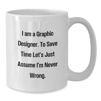 Graphic Designer Gifts Funny Quote White Coffee Mug for Graduation, Gifts from Friends, 'I Am A Graphic Designer. To Save Time Let's Just Assume I'm Never Wrong.' - The Buy Boom
