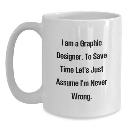 Graphic Designer Gifts Funny Quote White Coffee Mug for Graduation, Gifts from Friends, 'I Am A Graphic Designer. To Save Time Let's Just Assume I'm Never Wrong.' - The Buy Boom