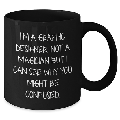 Graphic Designer Humor Gifts from Friends for Men on Father's Day, Black Coffee Mug - 'I'm A Graphic Designer. Not A Magician...' - The Buy Boom