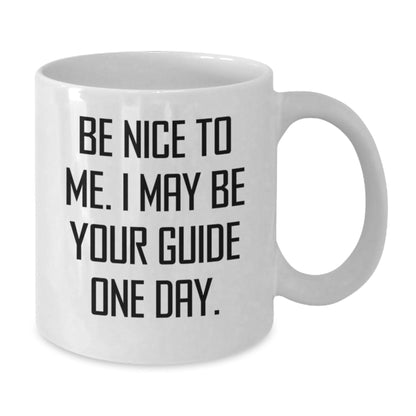 Guide Gifts for Him and Her, Funny White Coffee Mug for Birthday, 'Be Nice To Me. I May Be Your Guide One Day.' - The Buy Boom