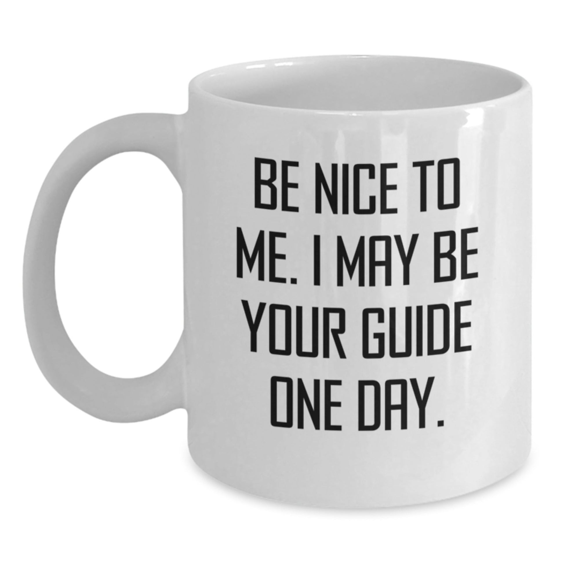 Guide Gifts for Him and Her, Funny White Coffee Mug for Birthday, 'Be Nice To Me. I May Be Your Guide One Day.' - The Buy Boom