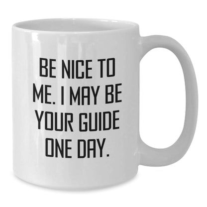 Guide Gifts for Him and Her, Funny White Coffee Mug for Birthday, 'Be Nice To Me. I May Be Your Guide One Day.' - The Buy Boom