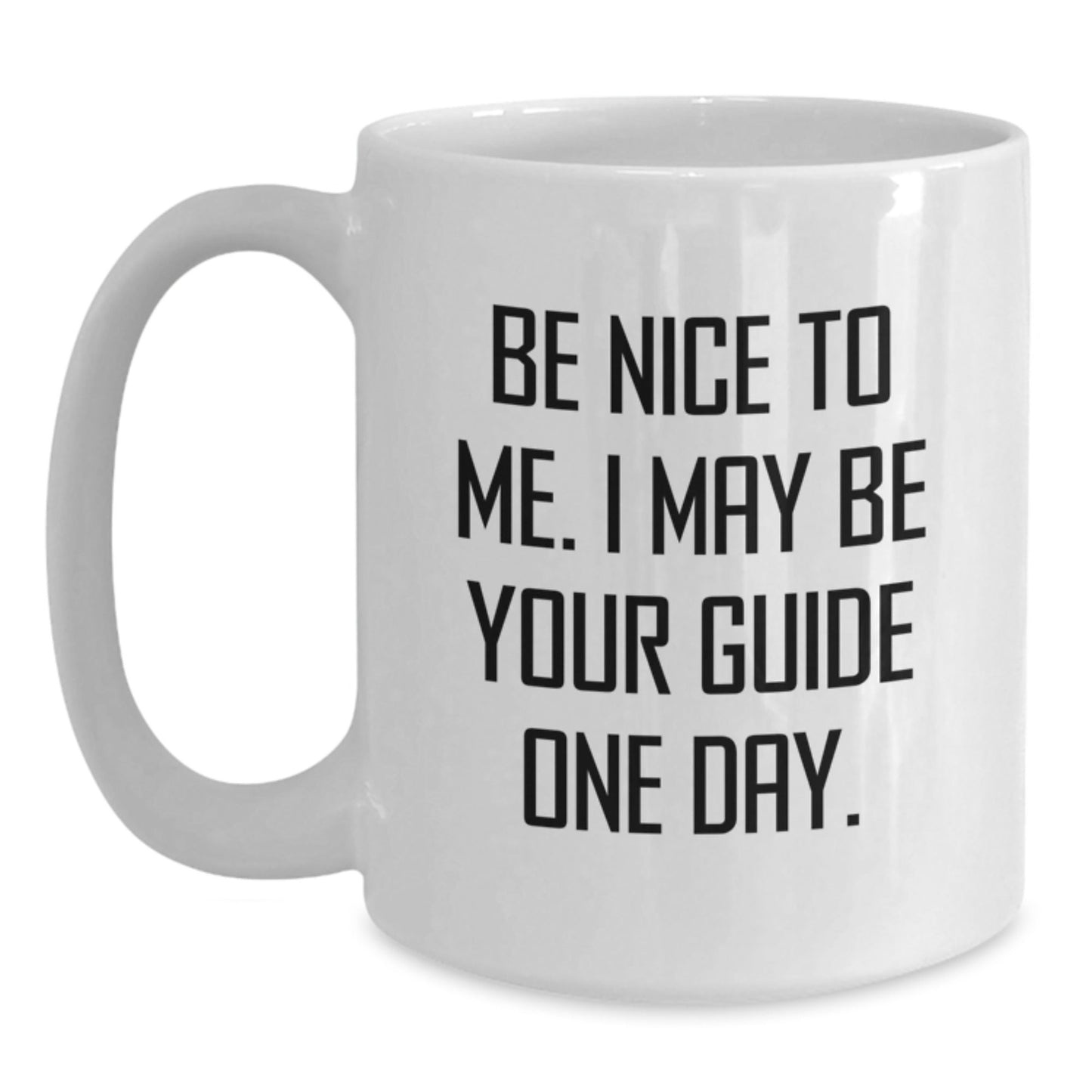 Guide Gifts for Him and Her, Funny White Coffee Mug for Birthday, 'Be Nice To Me. I May Be Your Guide One Day.' - The Buy Boom