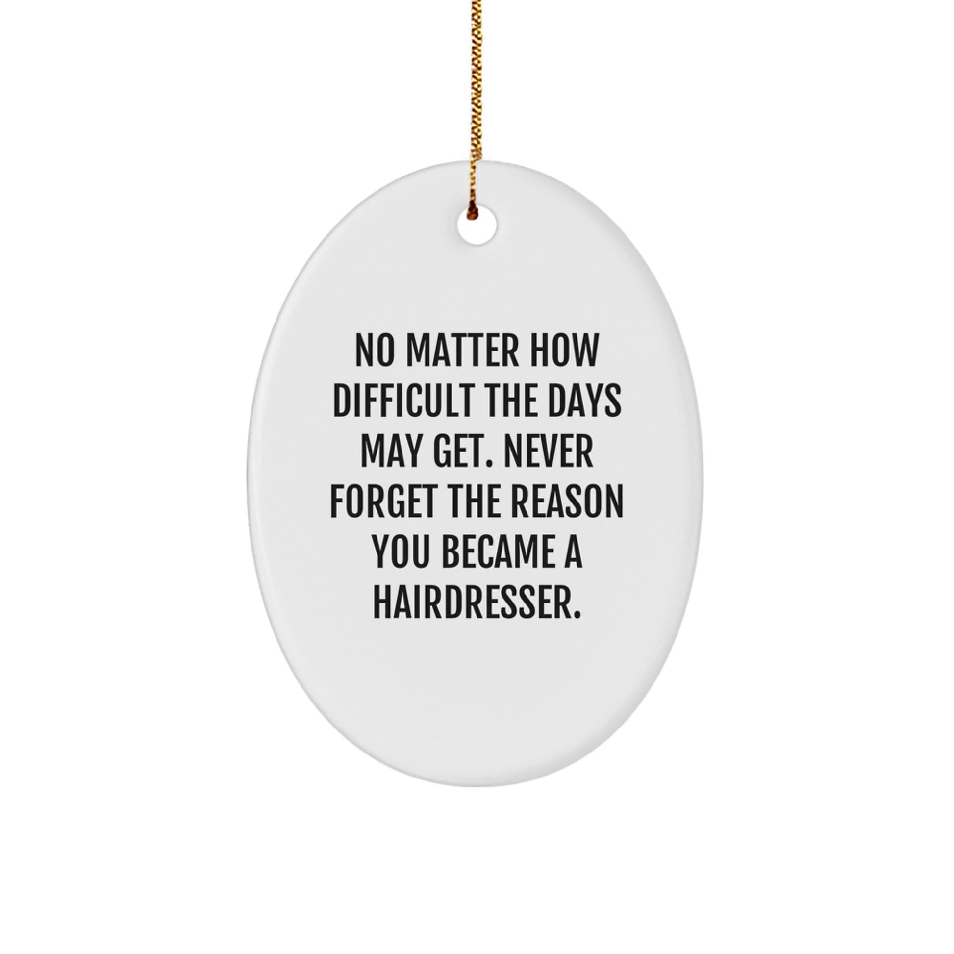 Hairdresser's Inspiration, Oval Ornament, 'No Matter How Difficult The Days May Get. Never Forget The Reason You Became A Hairdresser.' - Gifts from Friends to Hairdresser for Christmas - The Buy Boom