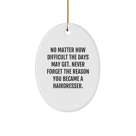 Hairdresser's Inspiration, Oval Ornament, 'No Matter How Difficult The Days May Get. Never Forget The Reason You Became A Hairdresser.' - Gifts from Friends to Hairdresser for Christmas - The Buy Boom