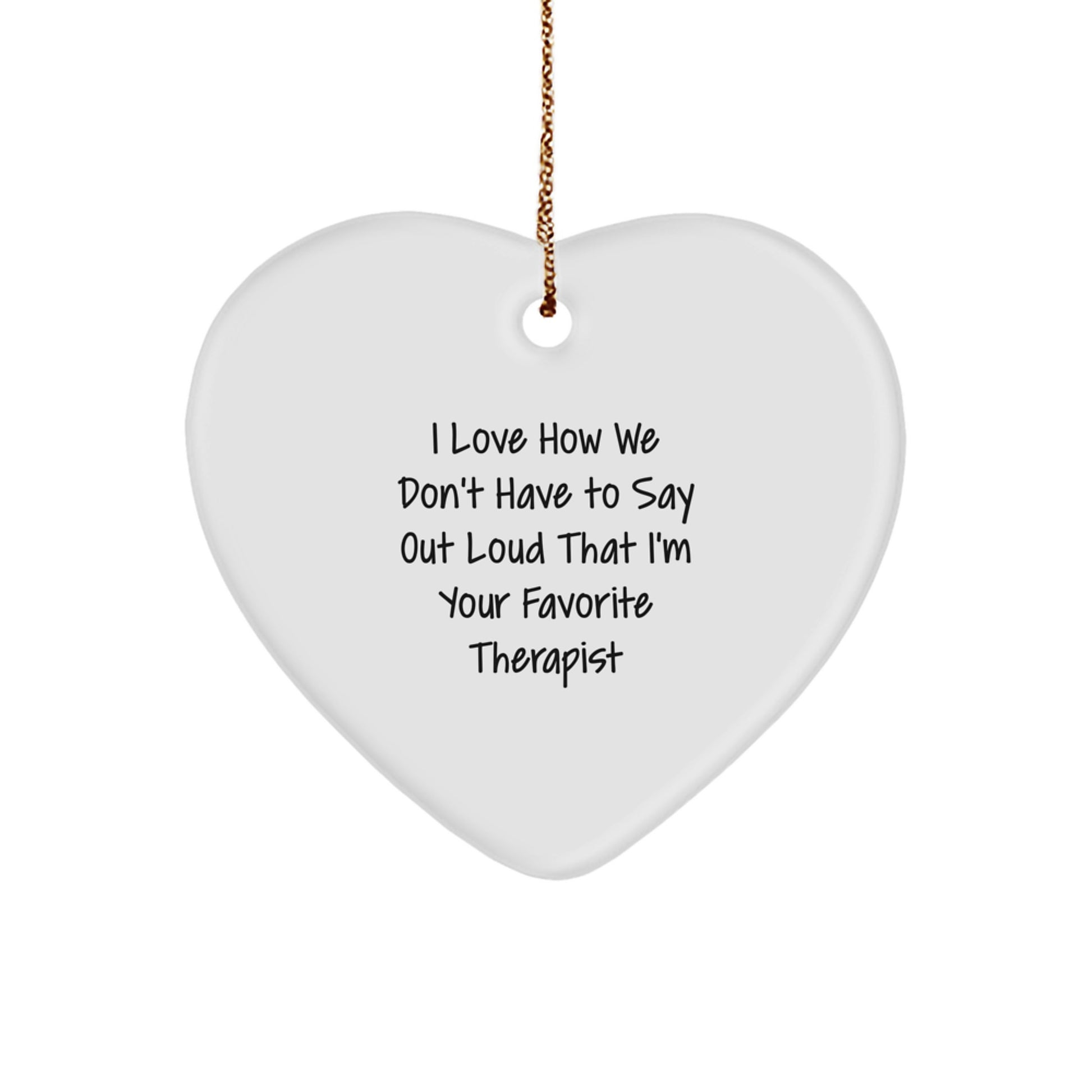 Funny Therapist Gifts for Christmas - Heart Ornament with I Love How We Don't Have To Say Out Loud That I'm Your Favorite Therapist Quote - Gifts from Family to Therapist - Image 1