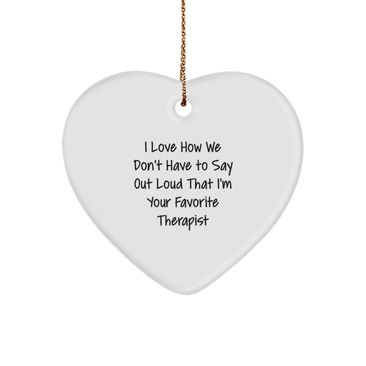 Funny Therapist Gifts for Christmas - Heart Ornament with I Love How We Don't Have To Say Out Loud That I'm Your Favorite Therapist Quote - Gifts from Family to Therapist - Image 1