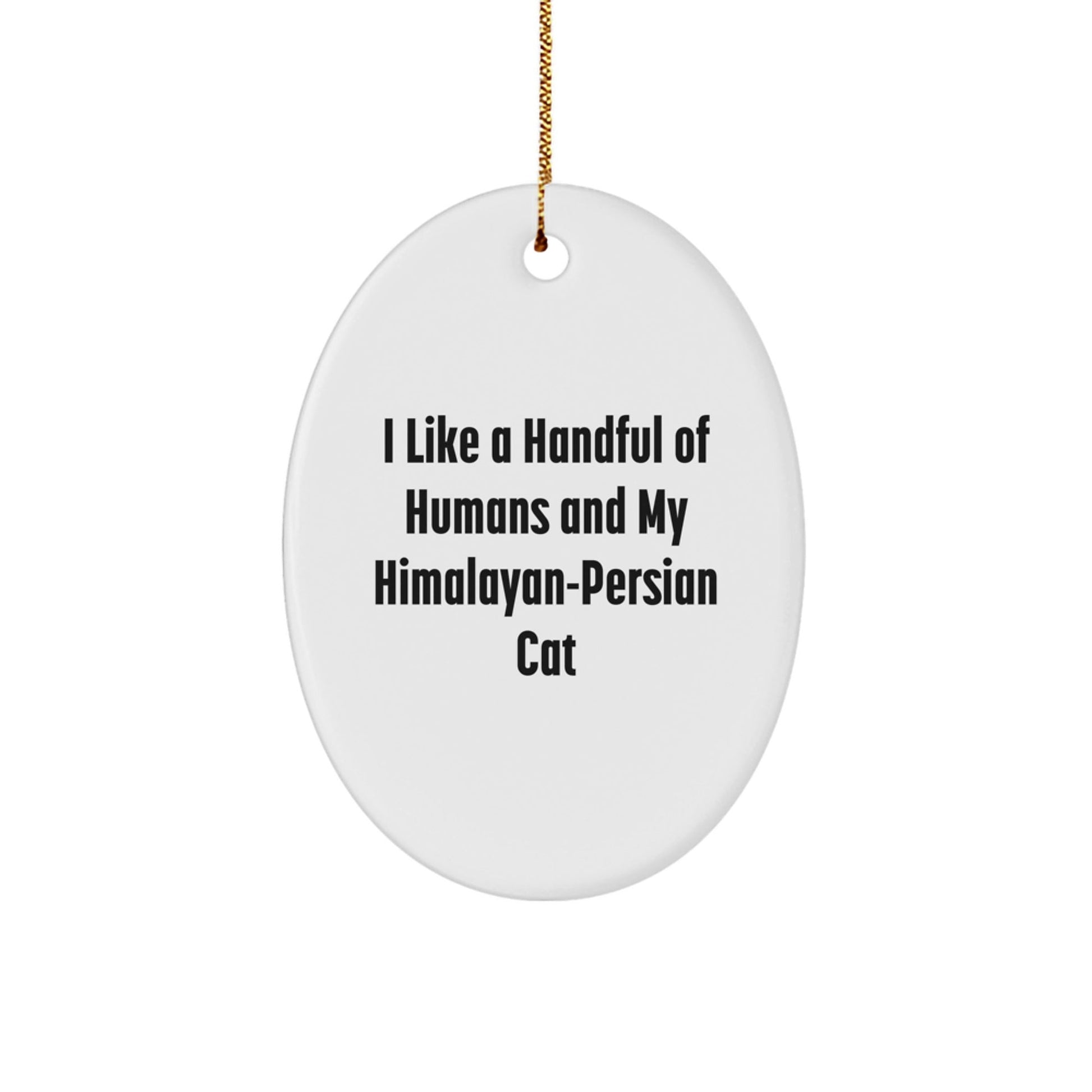 Himalayan - Persian Cat Oval Ornament Gift for Him or Her, Funny Quote 'I Like A Handful Of Humans And My Himalayan - persian Cat' Christmas Unique Gifts - The Buy Boom