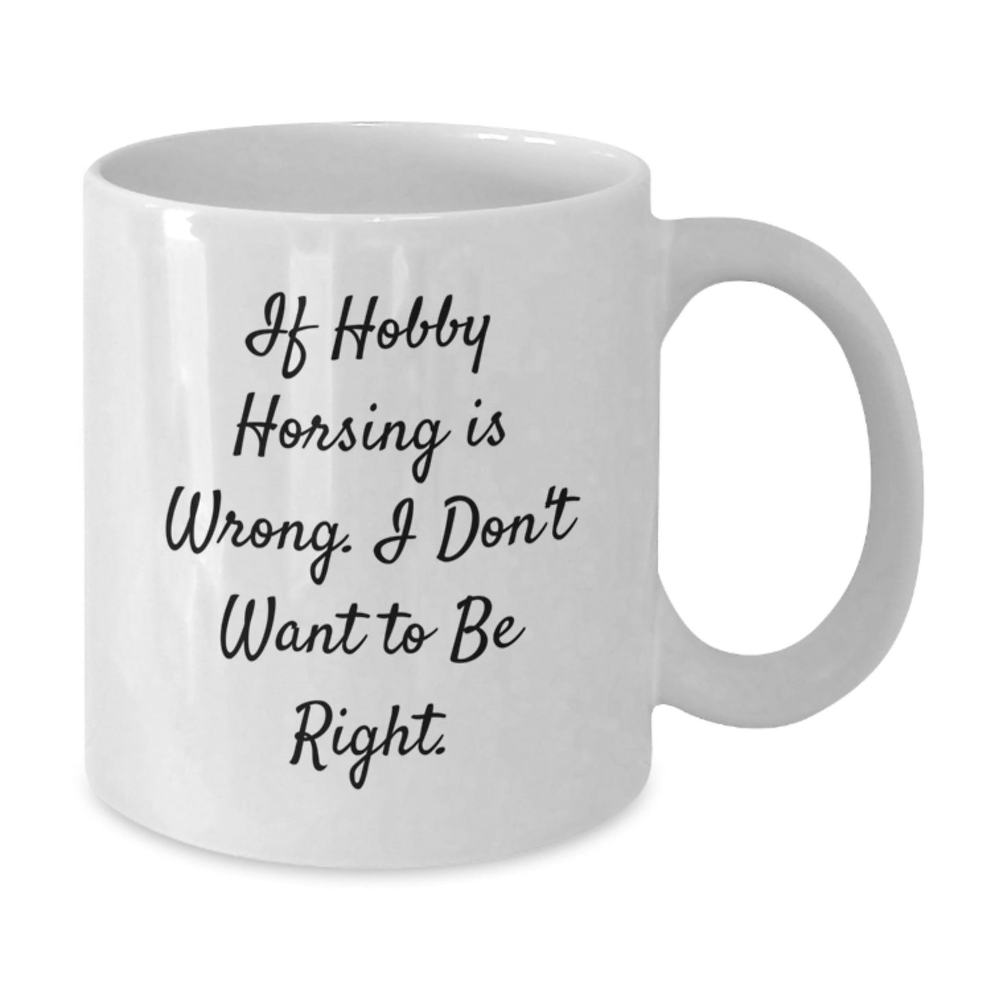 Hobby Horsing Enthusiast Gifts, Funny White Coffee Mug for Graduation, 'If Hobby Horsing Is Wrong, I Don't Want to Be Right' - Gifts from Friends and Family - The Buy Boom