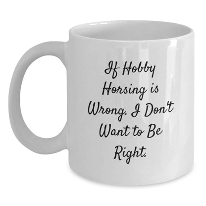 Hobby Horsing Enthusiast Gifts, Funny White Coffee Mug for Graduation, 'If Hobby Horsing Is Wrong, I Don't Want to Be Right' - Gifts from Friends and Family - The Buy Boom