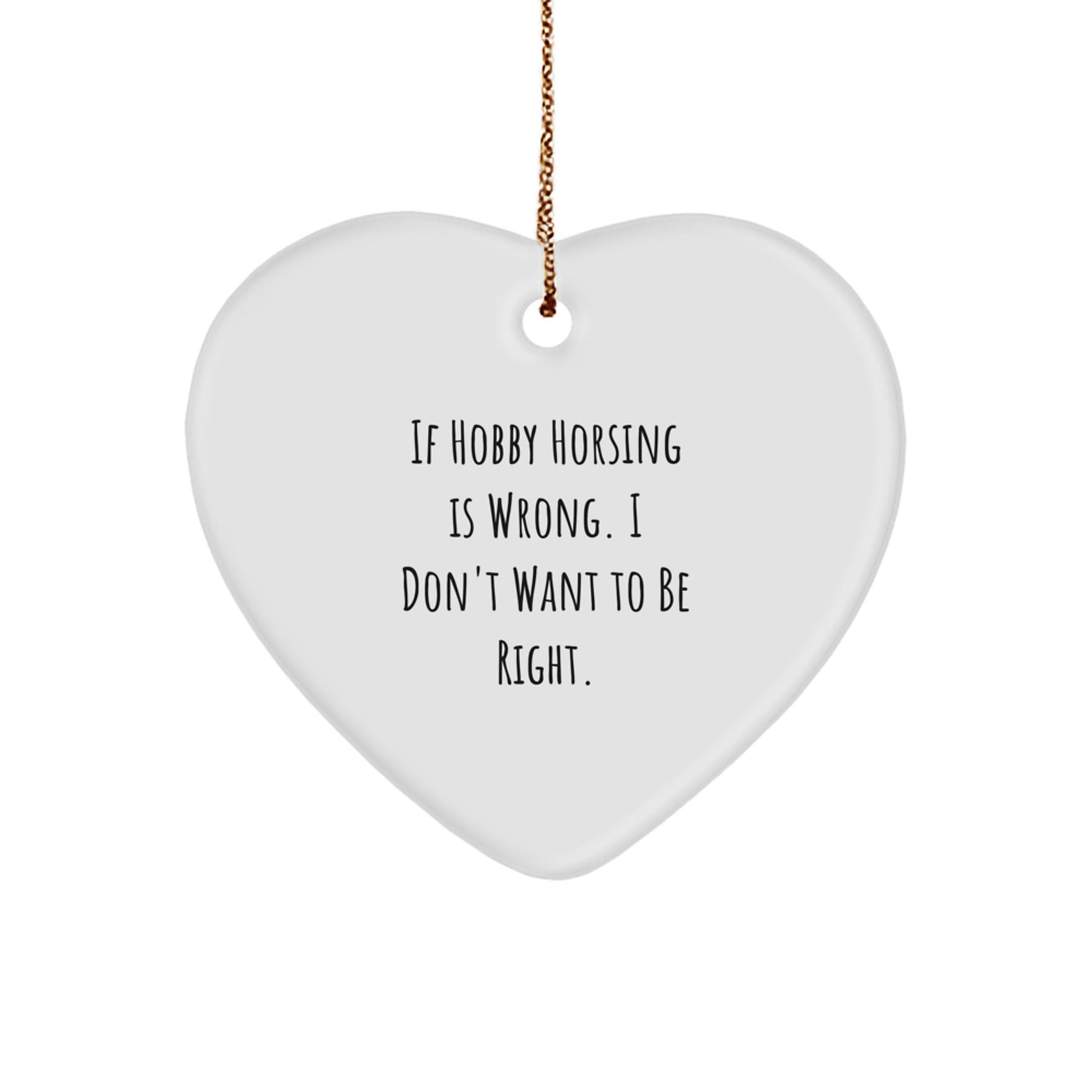 Hobby Horsing Gifts from Friends, Funny Quote Heart Ornament for Christmas, 'If Hobby Horsing Is Wrong. I Don't Want To Be Right.' - The Buy Boom