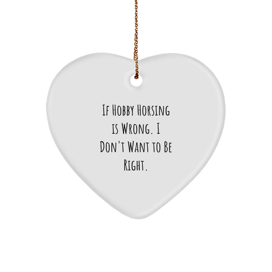 Hobby Horsing Gifts from Friends, Funny Quote Heart Ornament for Christmas, 'If Hobby Horsing Is Wrong. I Don't Want To Be Right.' - The Buy Boom