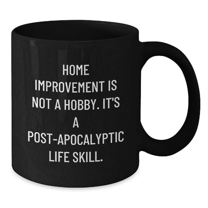 Holiday Cheer for Home Improvement Enthusiasts Gifts from Friends and Family - Funny Black Coffee Mug - 'Home Improvement Is Not A Hobby. It's A Post - apocalyptic Life Skill.' - The Buy Boom