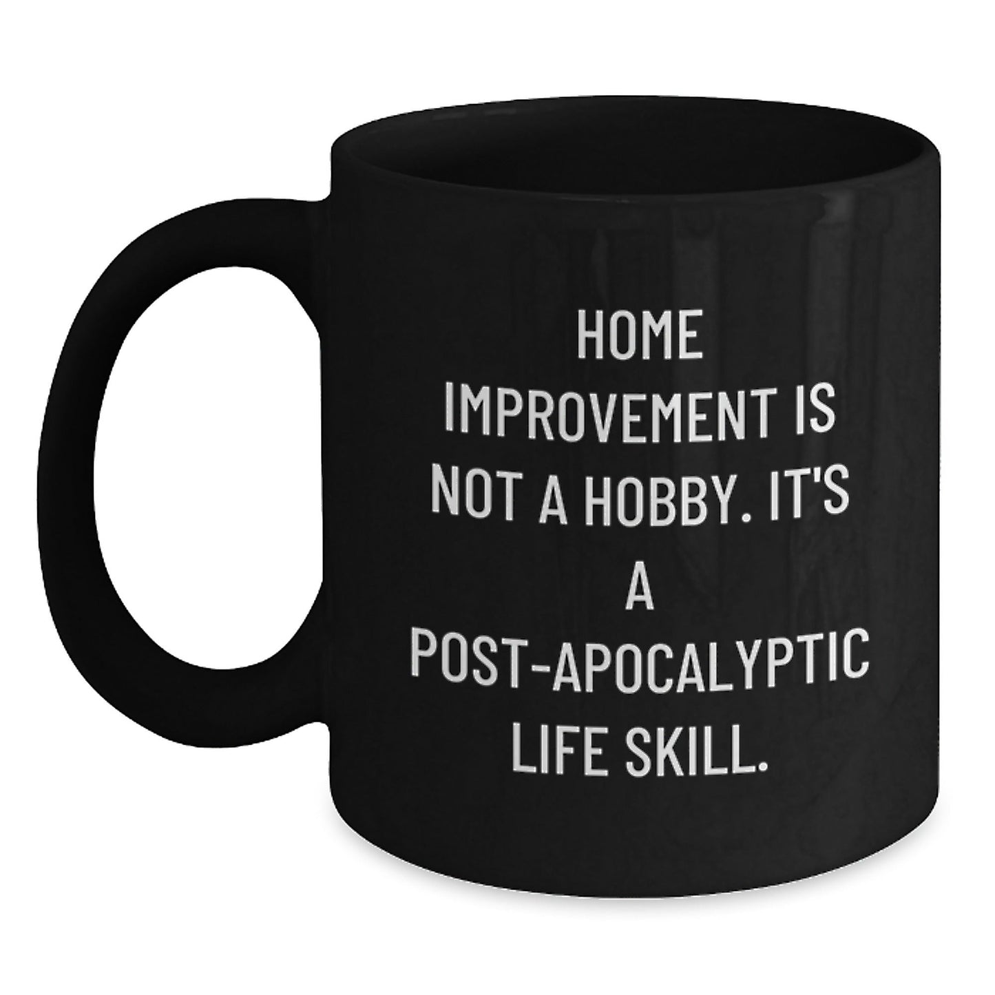 Holiday Cheer for Home Improvement Enthusiasts Gifts from Friends and Family - Funny Black Coffee Mug - 'Home Improvement Is Not A Hobby. It's A Post - apocalyptic Life Skill.' - The Buy Boom