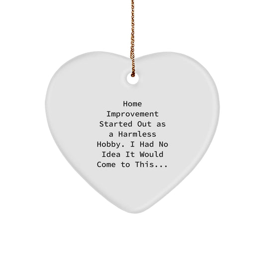 Home Improvement Gifts from Friends - Funny Heart Ornament for Christmas, 'Home Improvement Started Out As A Harmless Hobby. I Had No Idea It Would Come To This...' - Heart Shaped Decoration - The Buy Boom
