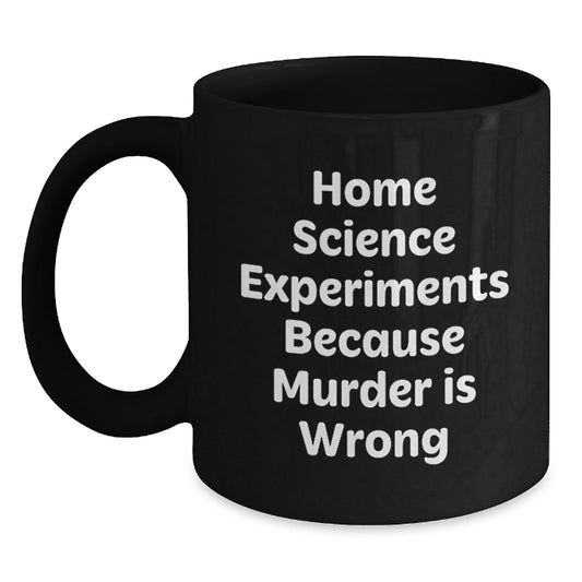 Home Science Experiments Enthusiasts Gifts from Friends for Home Science Experiments Graduation Unique, Funny Black Coffee Mug - Home Science Experiments Because Murder Is Wrong - The Buy Boom