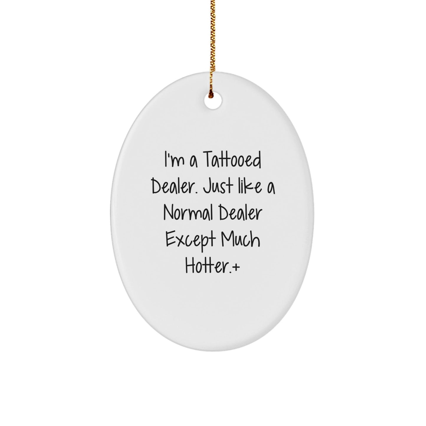 Hot and Spicy Christmas Unique Gifts from Men to Friends - Oval Dealer Ornament, Funny Quote - 'I'm A Tattooed Dealer. Just Like A Normal Dealer Except Much Hotter.' - The Buy Boom