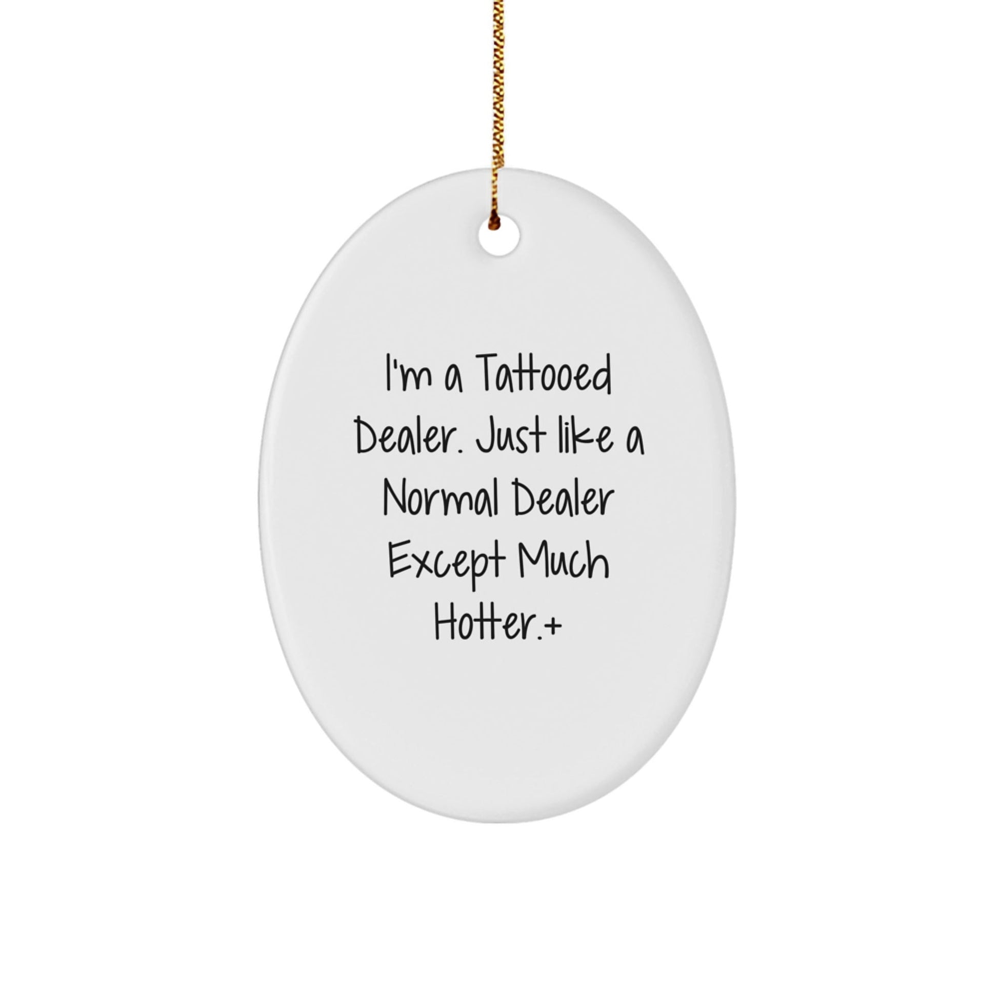 Hot and Spicy Christmas Unique Gifts from Men to Friends - Oval Dealer Ornament, Funny Quote - 'I'm A Tattooed Dealer. Just Like A Normal Dealer Except Much Hotter.' - The Buy Boom