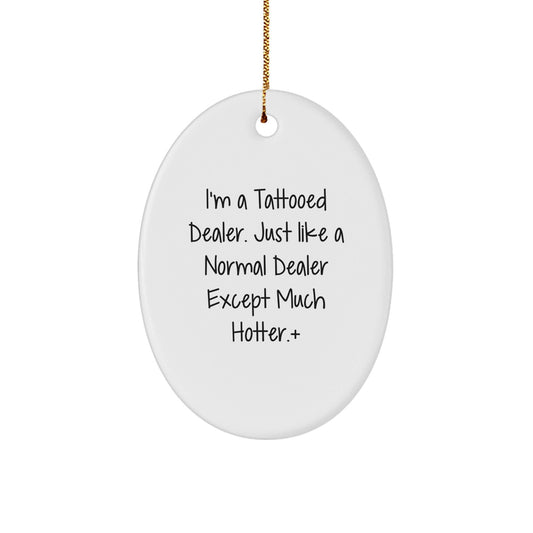 Hot and Spicy Christmas Unique Gifts from Men to Friends - Oval Dealer Ornament, Funny Quote - 'I'm A Tattooed Dealer. Just Like A Normal Dealer Except Much Hotter.' - The Buy Boom