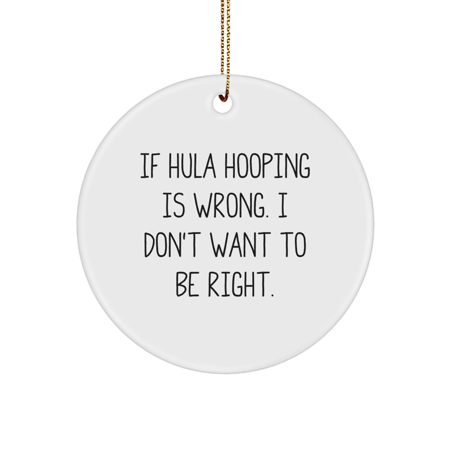 Hula Hooping Fun Circle Ornament, 'If Hula Hooping Is Wrong. I Don't Want To Be Right.' Gifts from Friends to Hula Hooping Enthusiasts for Christmas - The Buy Boom